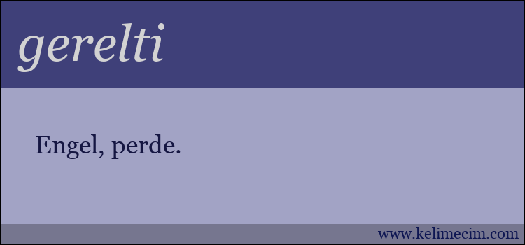 gerelti kelimesinin anlamı ne demek?