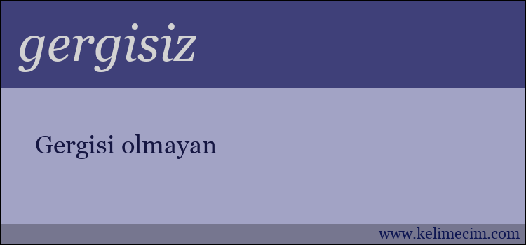 gergisiz kelimesinin anlamı ne demek?