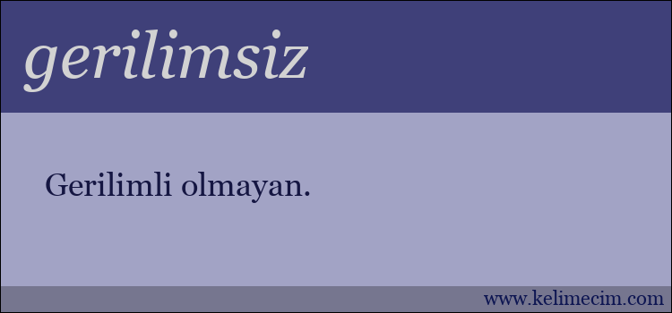 gerilimsiz kelimesinin anlamı ne demek?