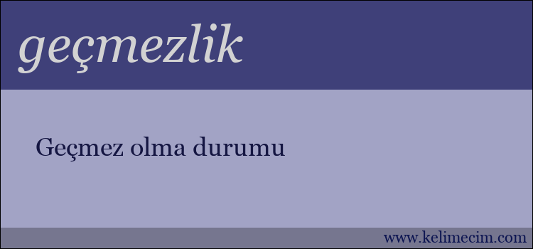 geçmezlik kelimesinin anlamı ne demek?