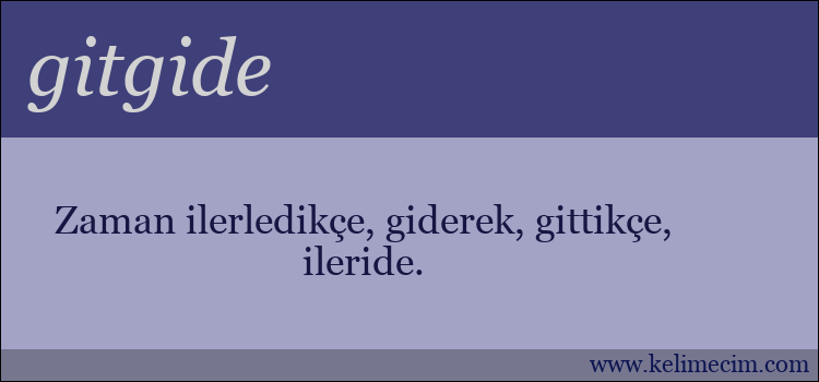 gitgide kelimesinin anlamı ne demek?