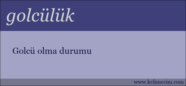 golcülük kelimesinin anlamı ne demek?