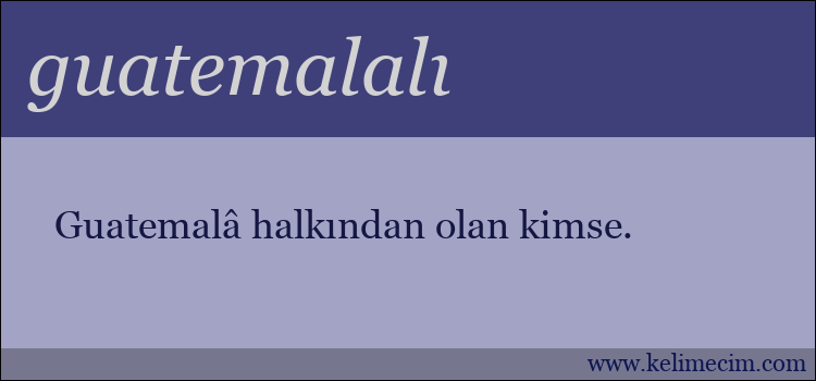 guatemalalı kelimesinin anlamı ne demek?