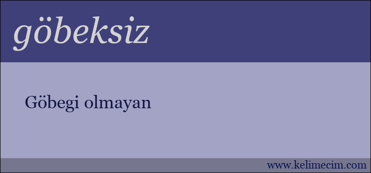 göbeksiz kelimesinin anlamı ne demek?