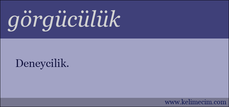 görgücülük kelimesinin anlamı ne demek?