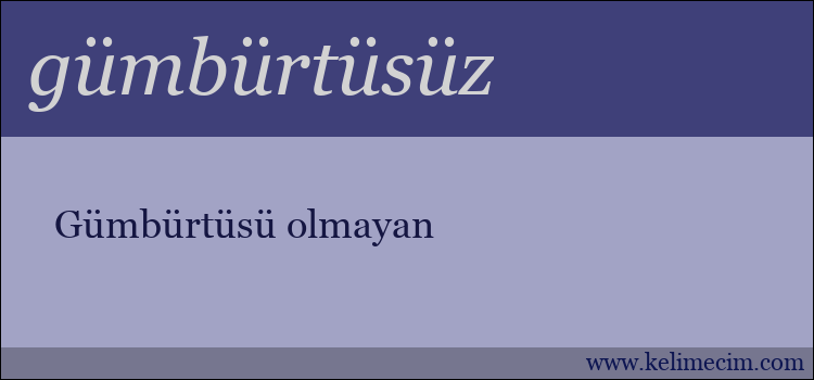 gümbürtüsüz kelimesinin anlamı ne demek?