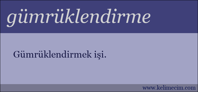 gümrüklendirme kelimesinin anlamı ne demek?