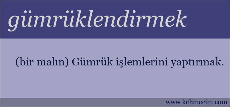 gümrüklendirmek kelimesinin anlamı ne demek?