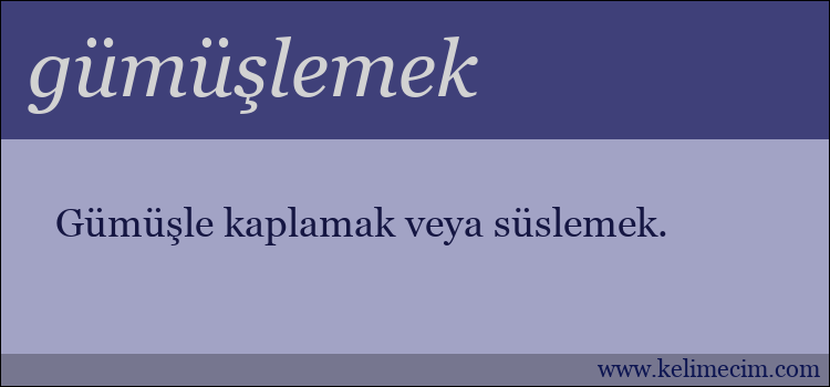 gümüşlemek kelimesinin anlamı ne demek?