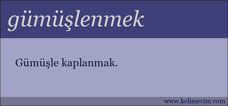 gümüşlenmek kelimesinin anlamı ne demek?