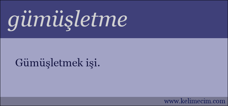 gümüşletme kelimesinin anlamı ne demek?