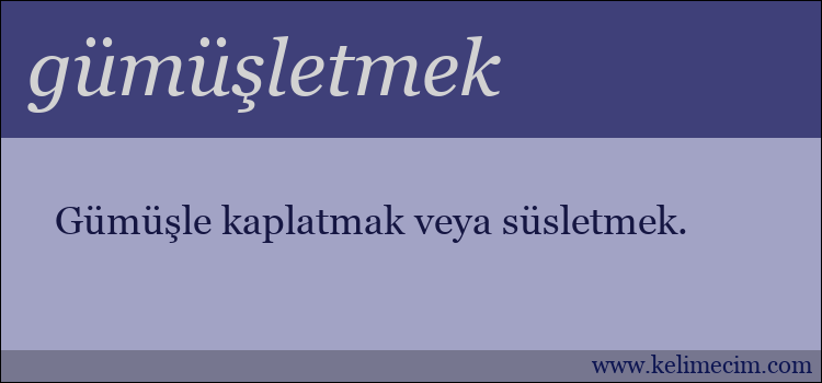 gümüşletmek kelimesinin anlamı ne demek?