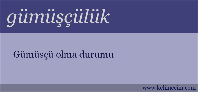 gümüşçülük kelimesinin anlamı ne demek?