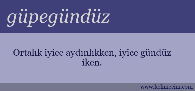 güpegündüz kelimesinin anlamı ne demek?