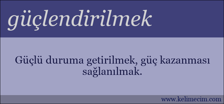 güçlendirilmek kelimesinin anlamı ne demek?