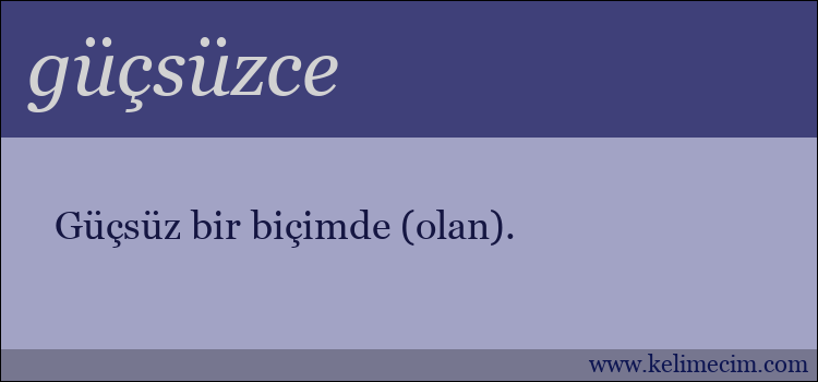 güçsüzce kelimesinin anlamı ne demek?