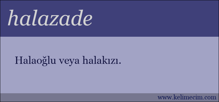 halazade kelimesinin anlamı ne demek?