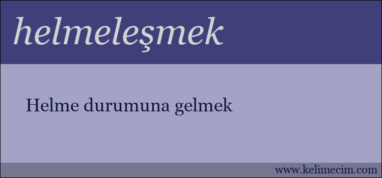 helmeleşmek kelimesinin anlamı ne demek?