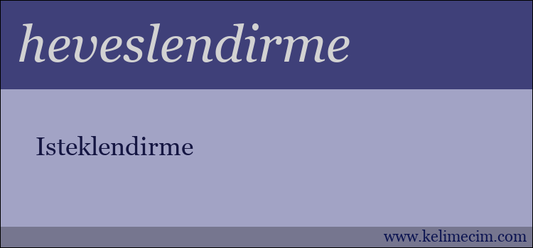 heveslendirme kelimesinin anlamı ne demek?