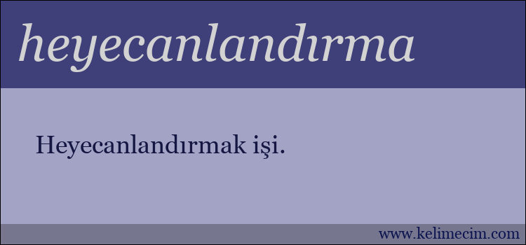 heyecanlandırma kelimesinin anlamı ne demek?