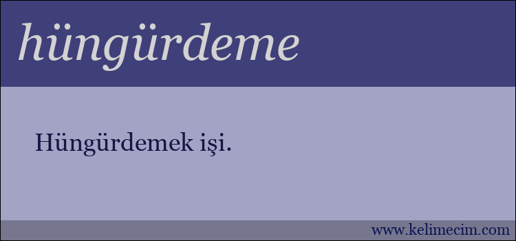 hüngürdeme kelimesinin anlamı ne demek?