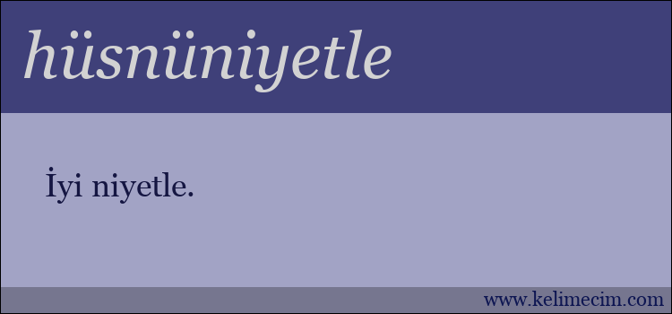 hüsnüniyetle kelimesinin anlamı ne demek?