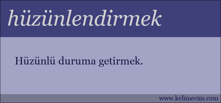 hüzünlendirmek kelimesinin anlamı ne demek?