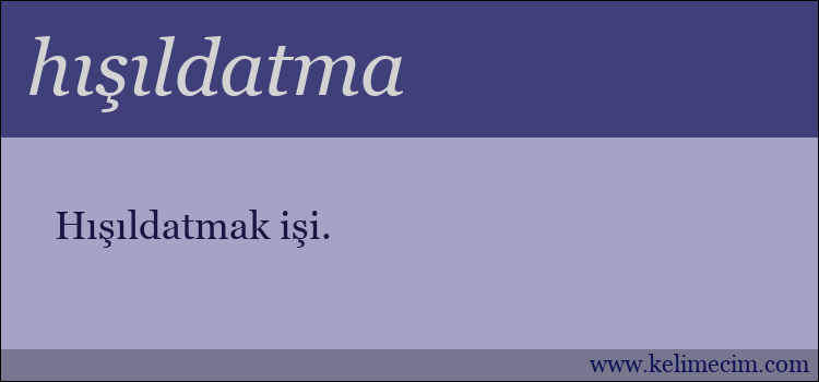 hışıldatma kelimesinin anlamı ne demek?