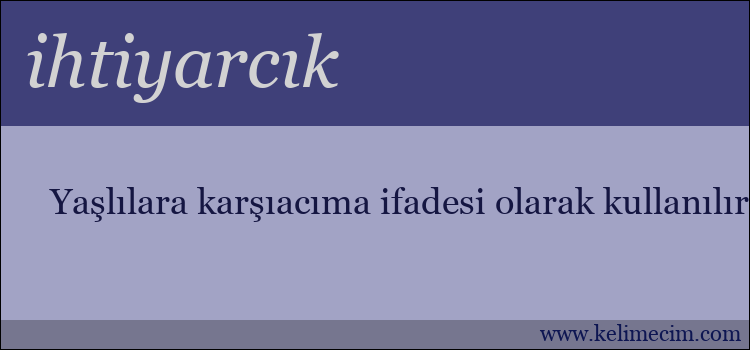 ihtiyarcık kelimesinin anlamı ne demek?