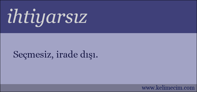 ihtiyarsız kelimesinin anlamı ne demek?