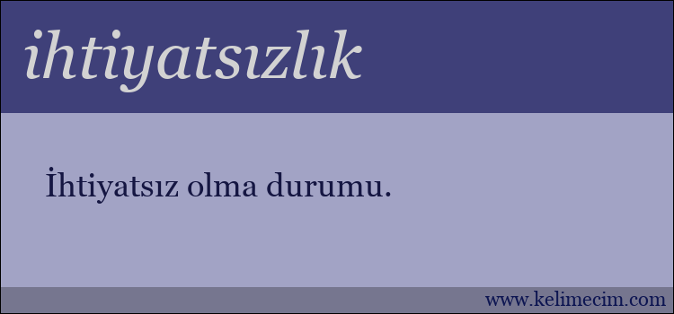 ihtiyatsızlık kelimesinin anlamı ne demek?