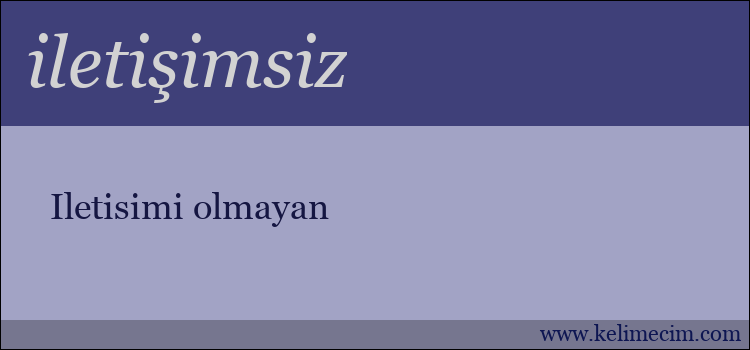 iletişimsiz kelimesinin anlamı ne demek?