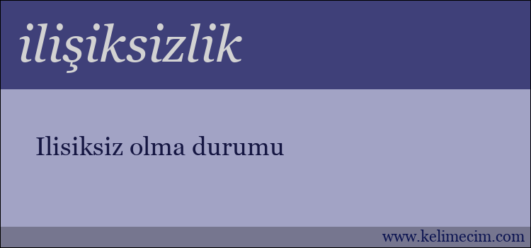 ilişiksizlik kelimesinin anlamı ne demek?