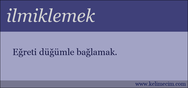 ilmiklemek kelimesinin anlamı ne demek?