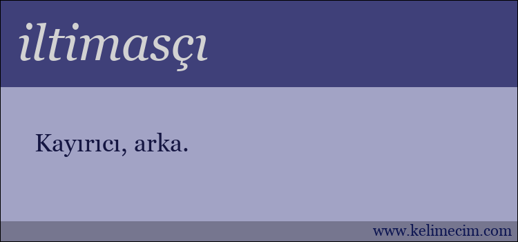 iltimasçı kelimesinin anlamı ne demek?