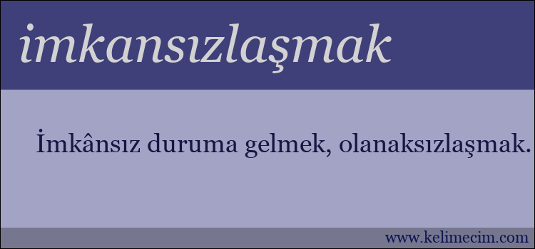 imkansızlaşmak kelimesinin anlamı ne demek?