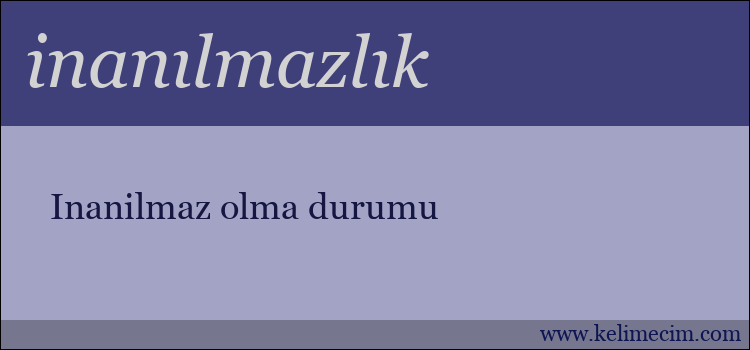 inanılmazlık kelimesinin anlamı ne demek?