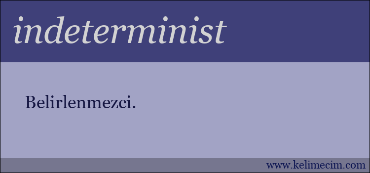 indeterminist kelimesinin anlamı ne demek?