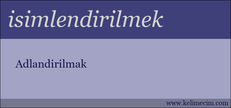 isimlendirilmek kelimesinin anlamı ne demek?