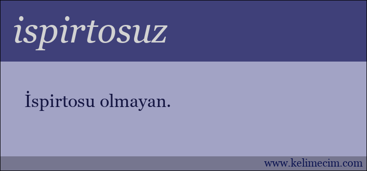 ispirtosuz kelimesinin anlamı ne demek?