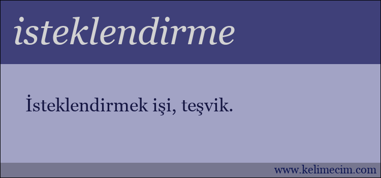 isteklendirme kelimesinin anlamı ne demek?