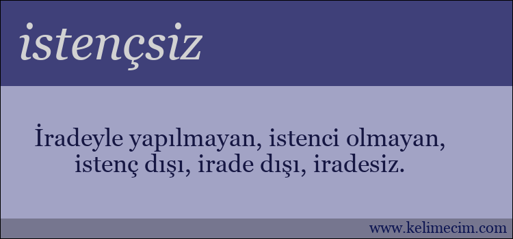 istençsiz kelimesinin anlamı ne demek?