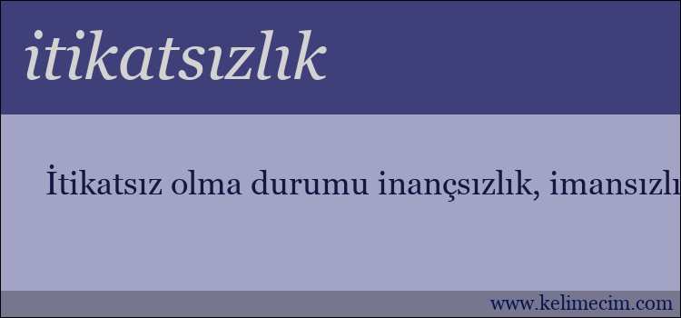 itikatsızlık kelimesinin anlamı ne demek?