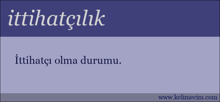 ittihatçılık kelimesinin anlamı ne demek?