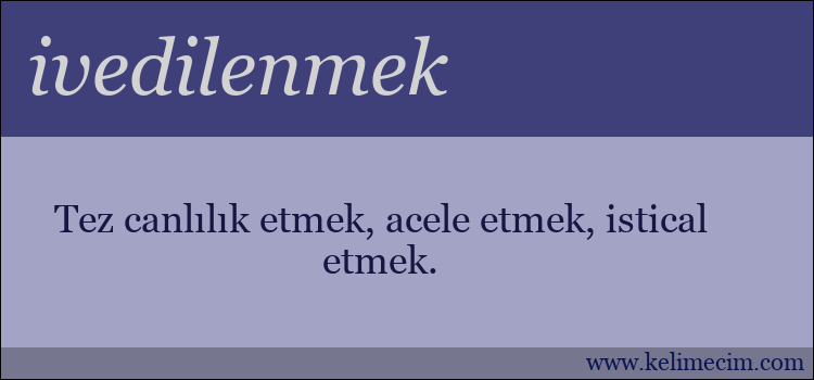 ivedilenmek kelimesinin anlamı ne demek?