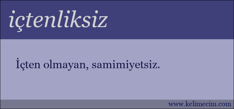 içtenliksiz kelimesinin anlamı ne demek?