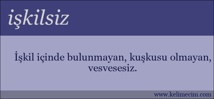 işkilsiz kelimesinin anlamı ne demek?