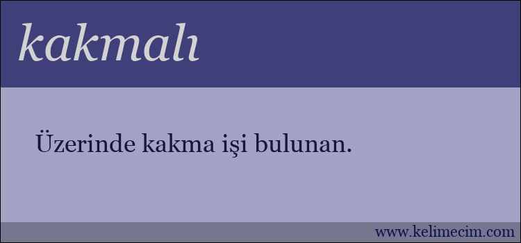 kakmalı kelimesinin anlamı ne demek?