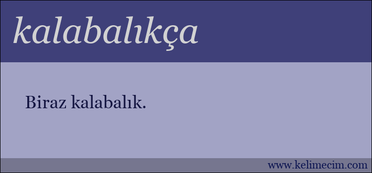 kalabalıkça kelimesinin anlamı ne demek?