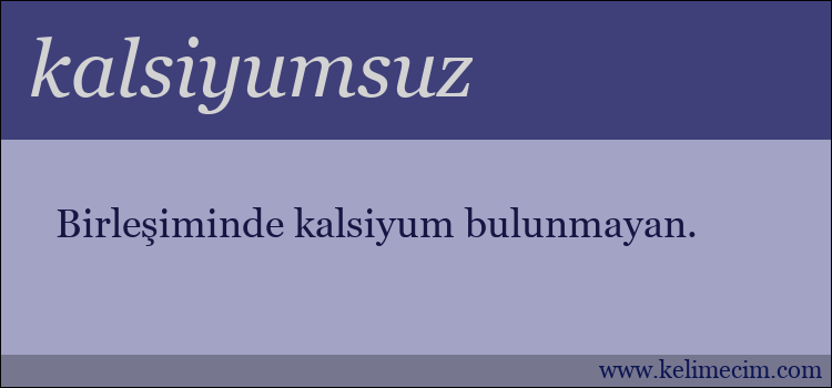 kalsiyumsuz kelimesinin anlamı ne demek?